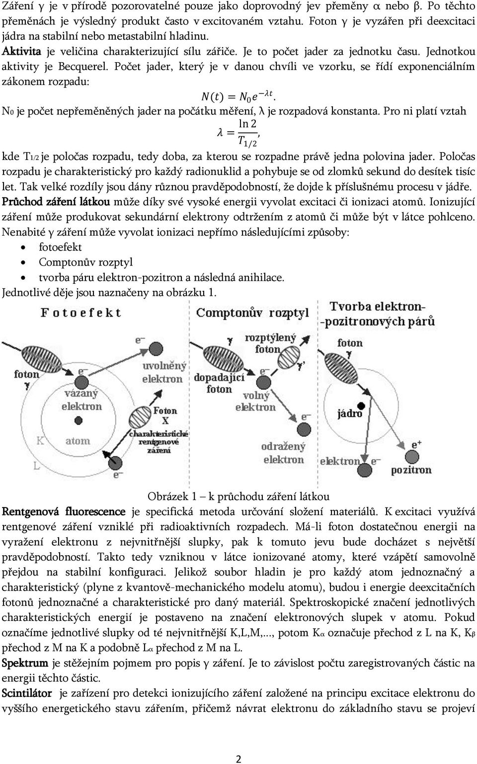 Počet jader, který je v danou chvíli ve vzorku, se řídí exponenciálním zákonem rozpadu: N(t) = N 0 e λt. N0 je počet nepřeměněných jader na počátku měření, λ je rozpadová konstanta.