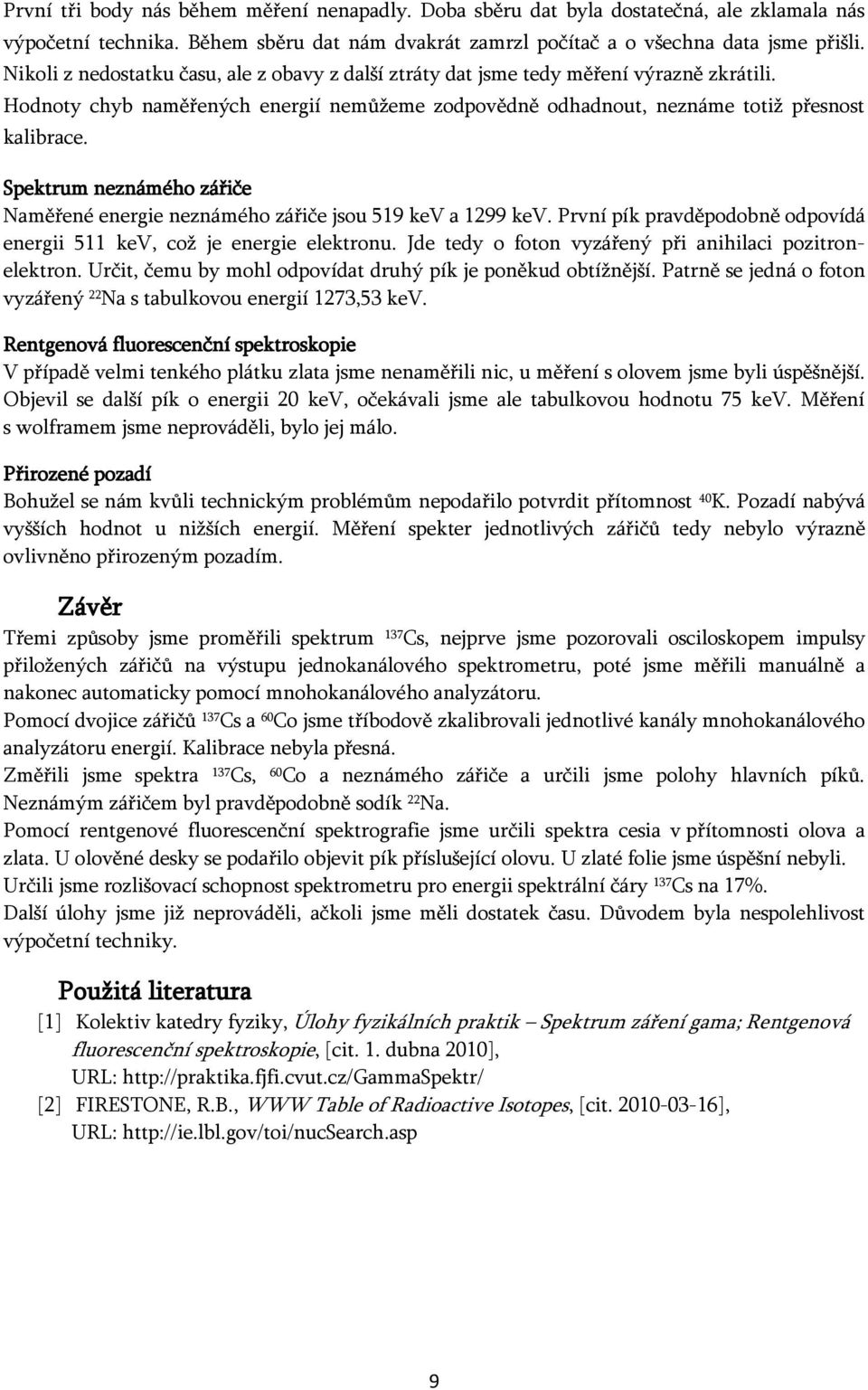 Spektrum neznámého zářiče Naměřené energie neznámého zářiče jsou 519 kev a 1299 kev. První pík pravděpodobně odpovídá energii 511 kev, což je energie elektronu.