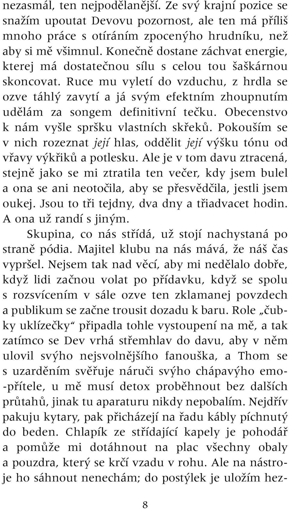 Ruce mu vyletí do vzduchu, z hrdla se ozve táhl zavytí a já sv m efektním zhoupnutím udûlám za songem definitivní teãku. Obecenstvo k nám vy le spr ku vlastních skfiekû.