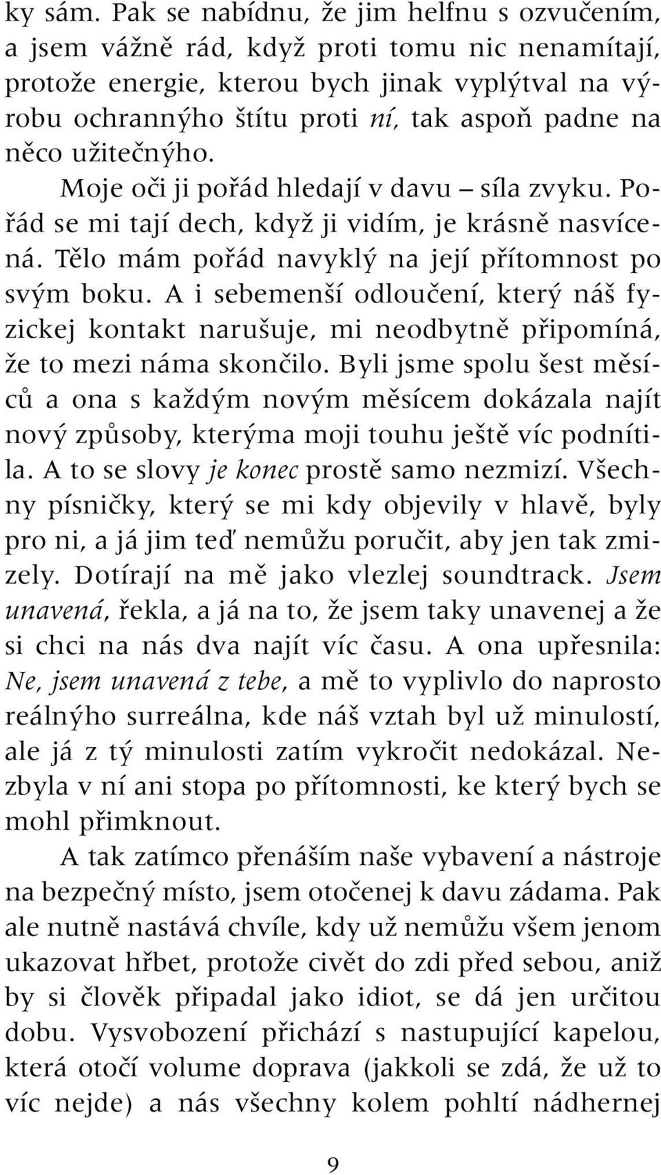 uïiteãn ho. Moje oãi ji pofiád hledají v davu síla zvyku. Pofiád se mi tají dech, kdyï ji vidím, je krásnû nasvícená. Tûlo mám pofiád navykl na její pfiítomnost po sv m boku.