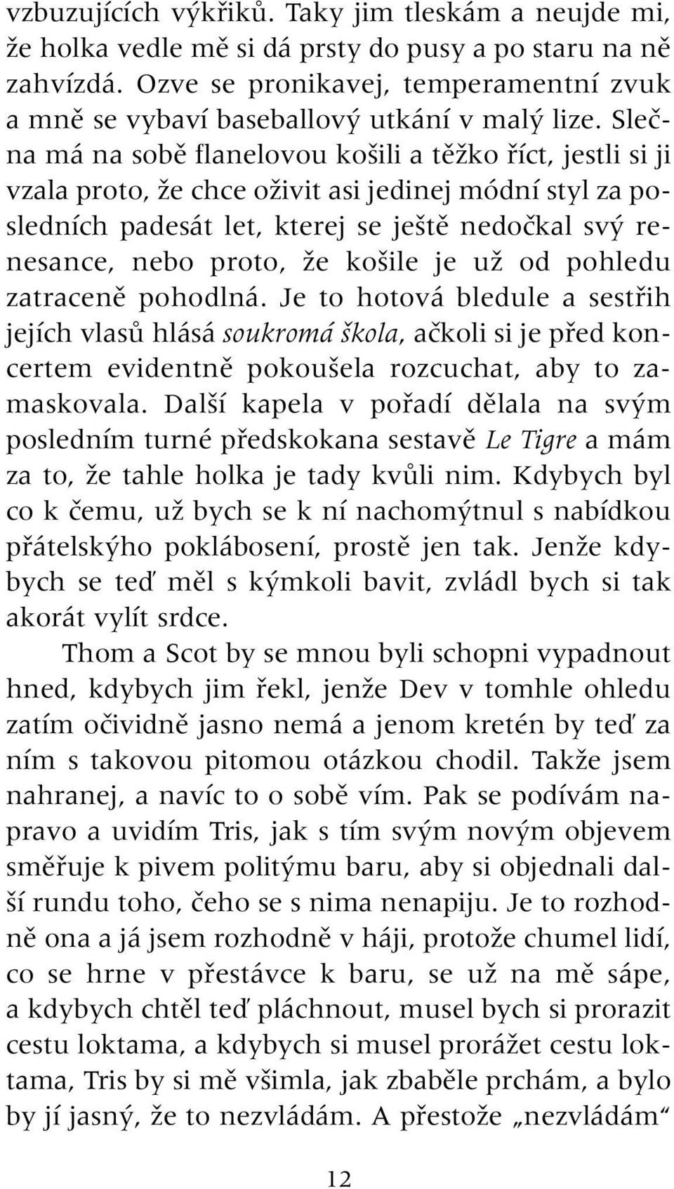 Sleãna má na sobû flanelovou ko ili a tûïko fiíct, jestli si ji vzala proto, Ïe chce oïivit asi jedinej módní styl za posledních padesát let, kterej se je tû nedoãkal sv renesance, nebo proto, Ïe ko