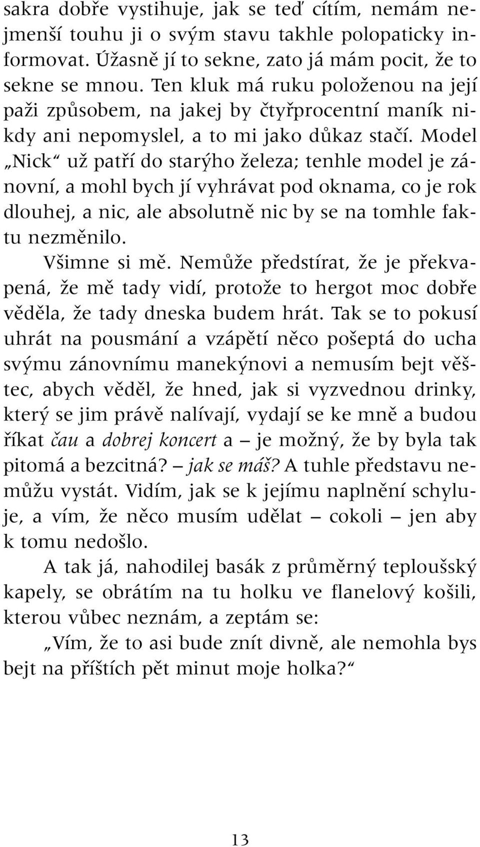 Model Nick uï patfií do star ho Ïeleza; tenhle model je zánovní, a mohl bych jí vyhrávat pod oknama, co je rok dlouhej, a nic, ale absolutnû nic by se na tomhle faktu nezmûnilo. V imne si mû.