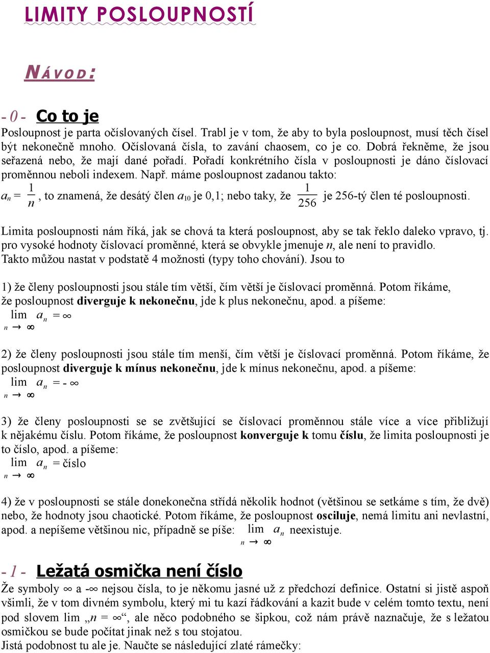 máme posloupnost zadanou takto: a n = n, to znamená, že desátý člen a je,; nebo taky, že 256 je 256-tý člen té posloupnosti.