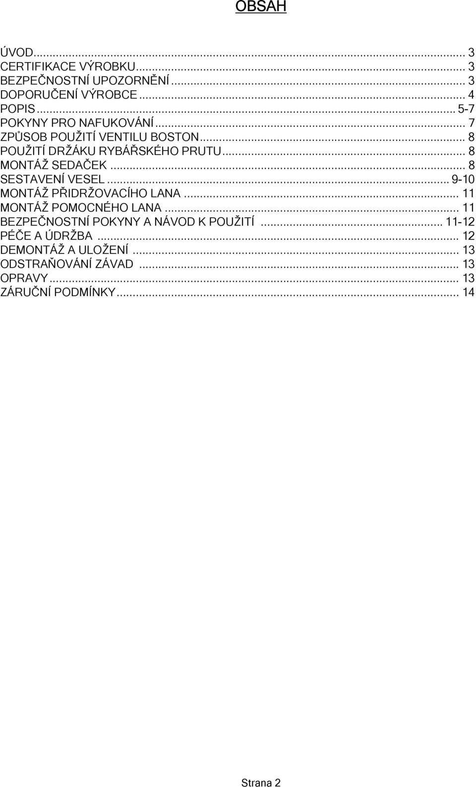 .. 8 MONTÁŽ SEDAČEK... 8 SESTAVENÍ VESEL... 9-10 MONTÁŽ PŘIDRŽOVACÍHO LANA... 11 MONTÁŽ POMOCNÉHO LANA.