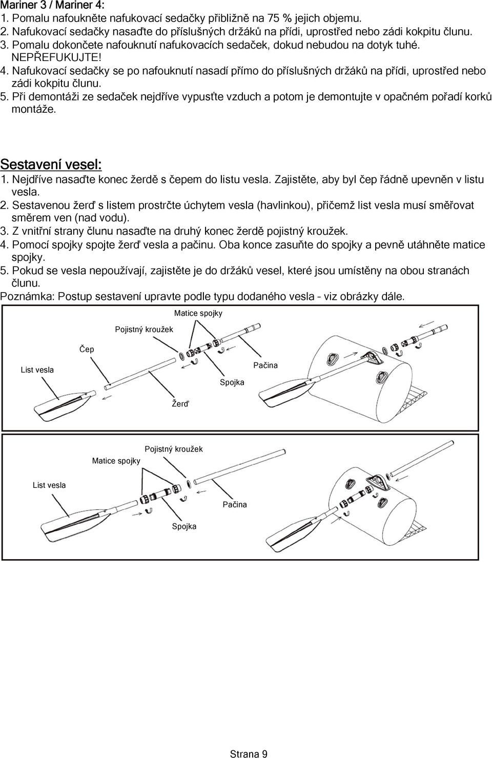 Při demontáži ze sedaček nejdříve vypusťte vzduch a potom je demontujte v opačném pořadí korků montáže. Sestavení vesel: 1. Nejdříve nasaďte konec žerdě s čepem do listu vesla.