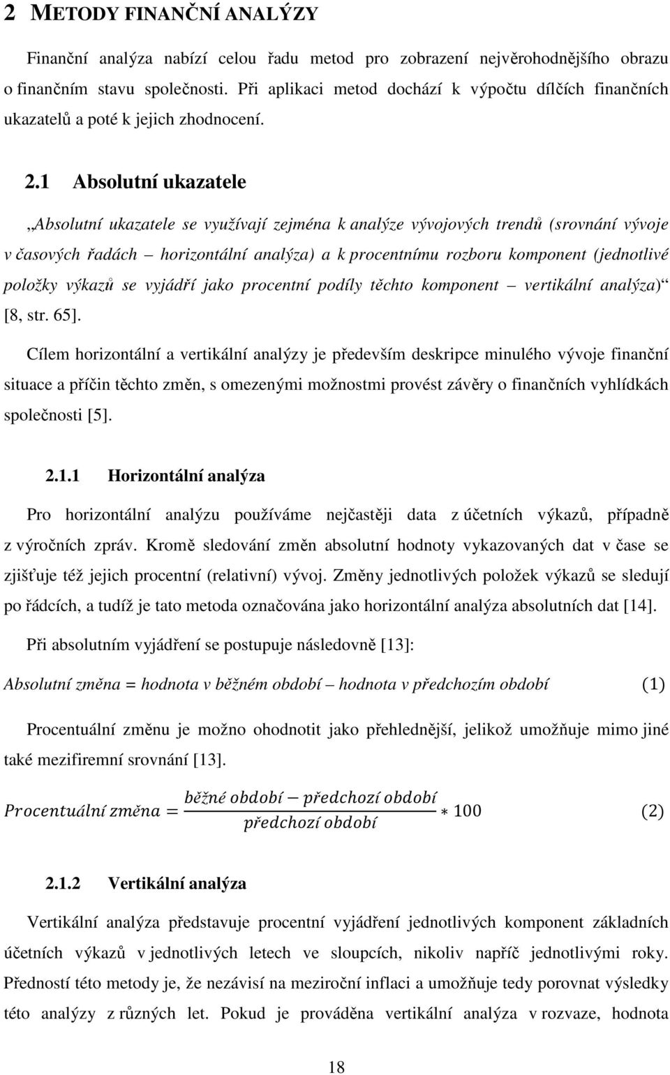 1 Absolutní ukazatele Absolutní ukazatele se využívají zejména k analýze vývojových trendů (srovnání vývoje v časových řadách horizontální analýza) a k procentnímu rozboru komponent (jednotlivé