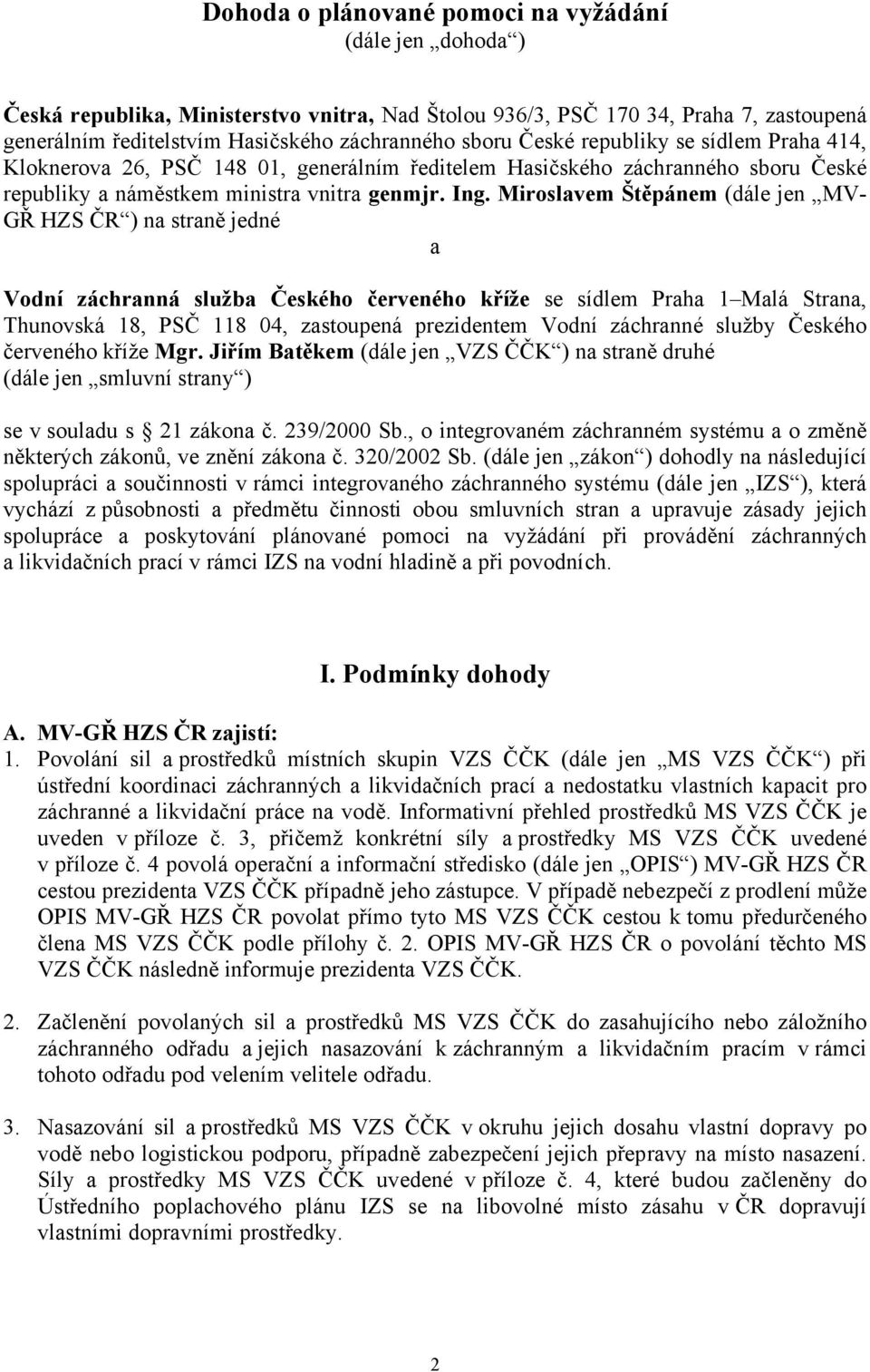 Miroslavem Štěpánem (dále jen MV- GŘ HZS ČR ) na straně jedné a Vodní záchranná služba Českého červeného kříže se sídlem Praha Malá Strana, Thunovská 8, PSČ 8, zastoupená prezidentem Vodní záchranné