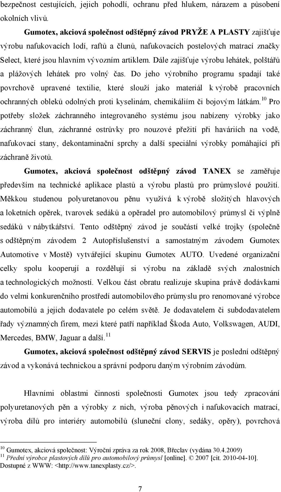 Dále zajišťuje výrobu lehátek, polštářů a plážových lehátek pro volný čas.