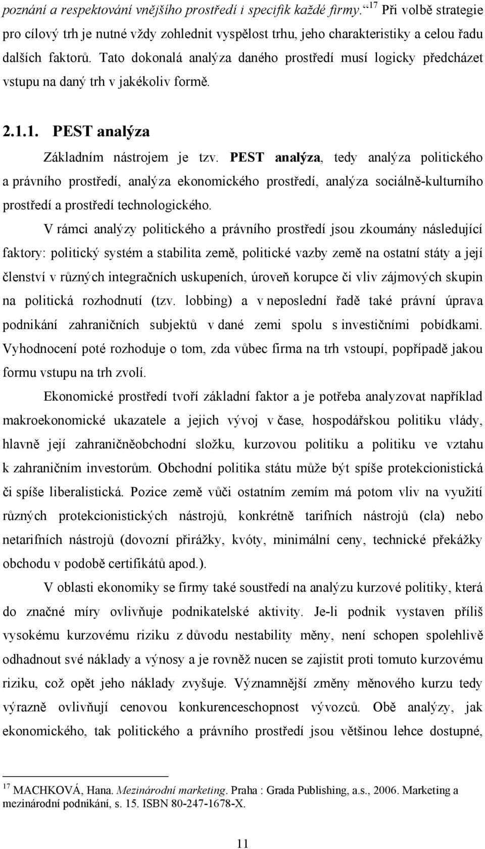 PEST analýza, tedy analýza politického a právního prostředí, analýza ekonomického prostředí, analýza sociálně-kulturního prostředí a prostředí technologického.