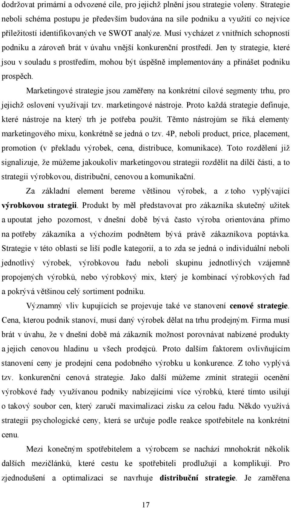 Musí vycházet z vnitřních schopností podniku a zároveň brát v úvahu vnější konkurenční prostředí.