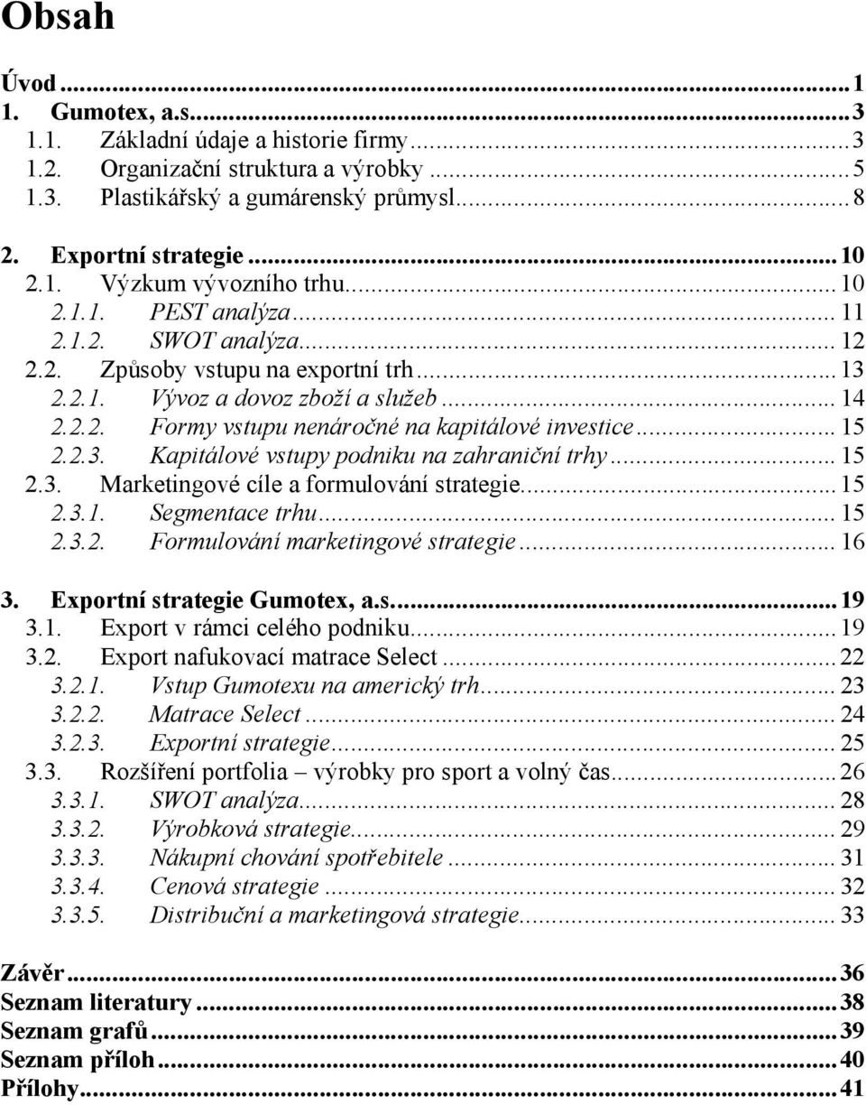 ..15 2.3. Marketingové cíle a formulování strategie...15 2.3.1. Segmentace trhu...15 2.3.2. Formulování marketingové strategie...16 3. Exportní strategie Gumotex, a.s...19 3.1. Export v rámci celého podniku.