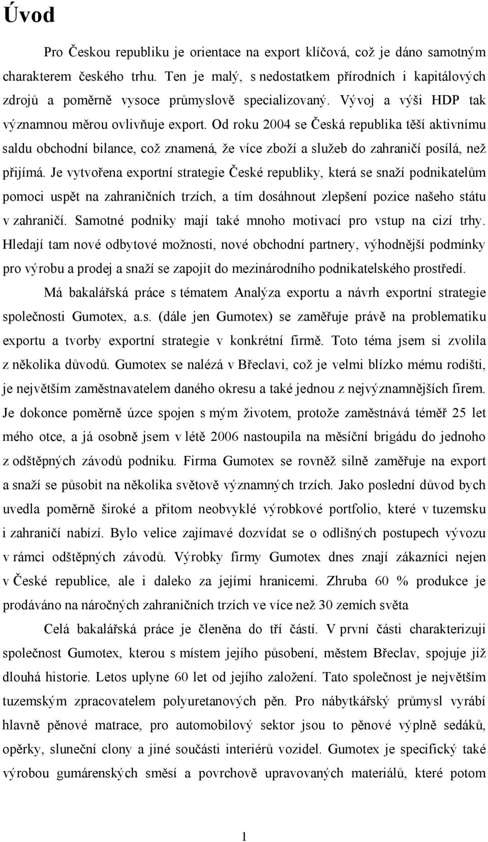 Od roku 2004 se Česká republika těší aktivnímu saldu obchodní bilance, což znamená, že více zboží a služeb do zahraničí posílá, než přijímá.