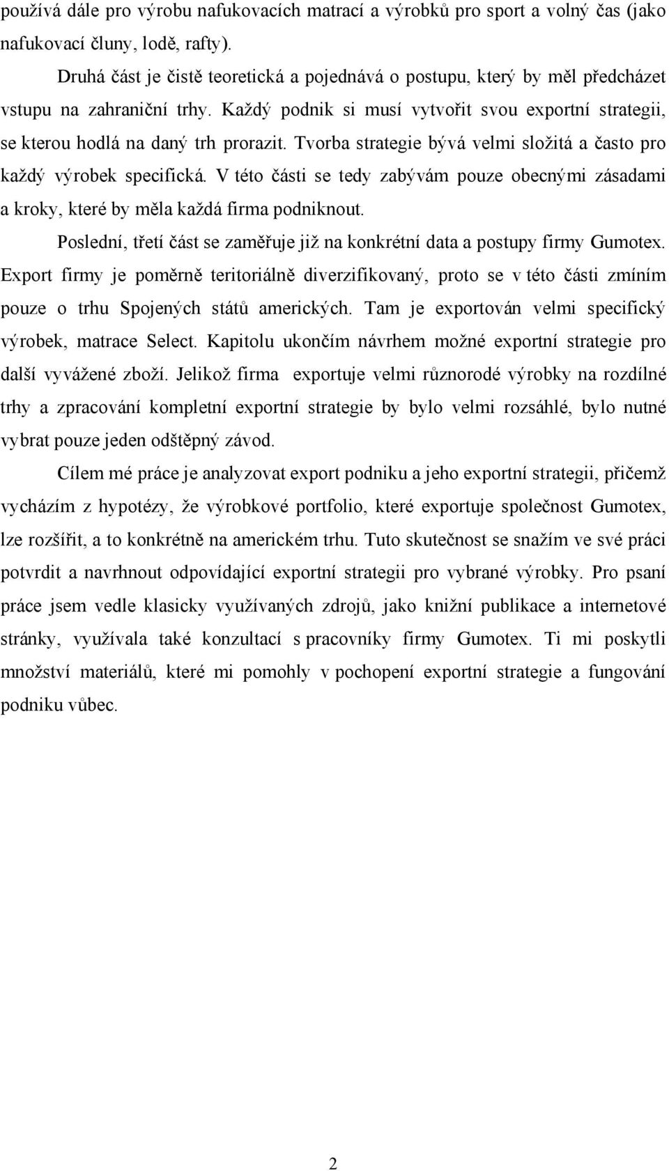 Tvorba strategie bývá velmi složitá a často pro každý výrobek specifická. V této části se tedy zabývám pouze obecnými zásadami a kroky, které by měla každá firma podniknout.