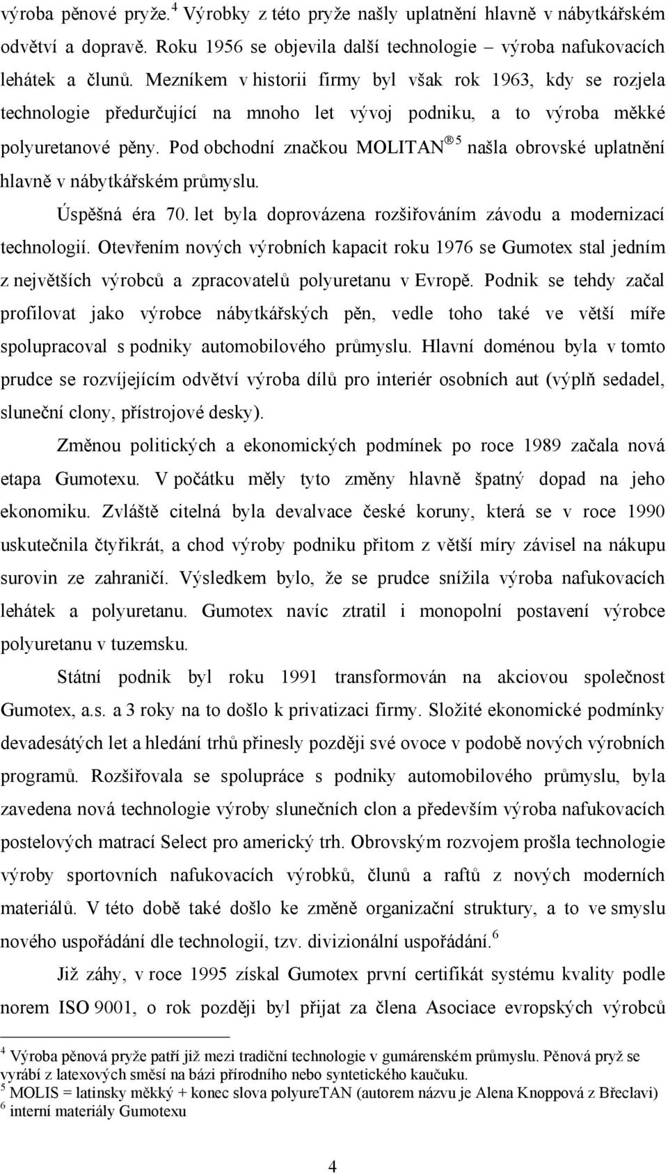 Pod obchodní značkou MOLITAN 5 našla obrovské uplatnění hlavně v nábytkářském průmyslu. Úspěšná éra 70. let byla doprovázena rozšiřováním závodu a modernizací technologií.