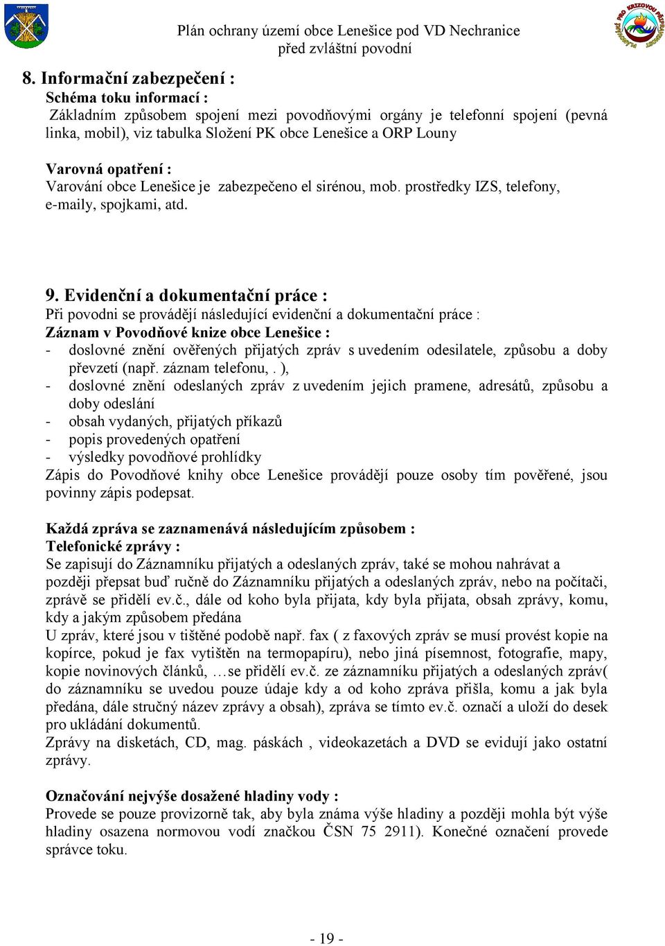 Evidenční a dokumentační práce : Při povodni se provádějí následující evidenční a dokumentační práce : Záznam v Povodňové knize obce Lenešice : - doslovné znění ověřených přijatých zpráv s uvedením