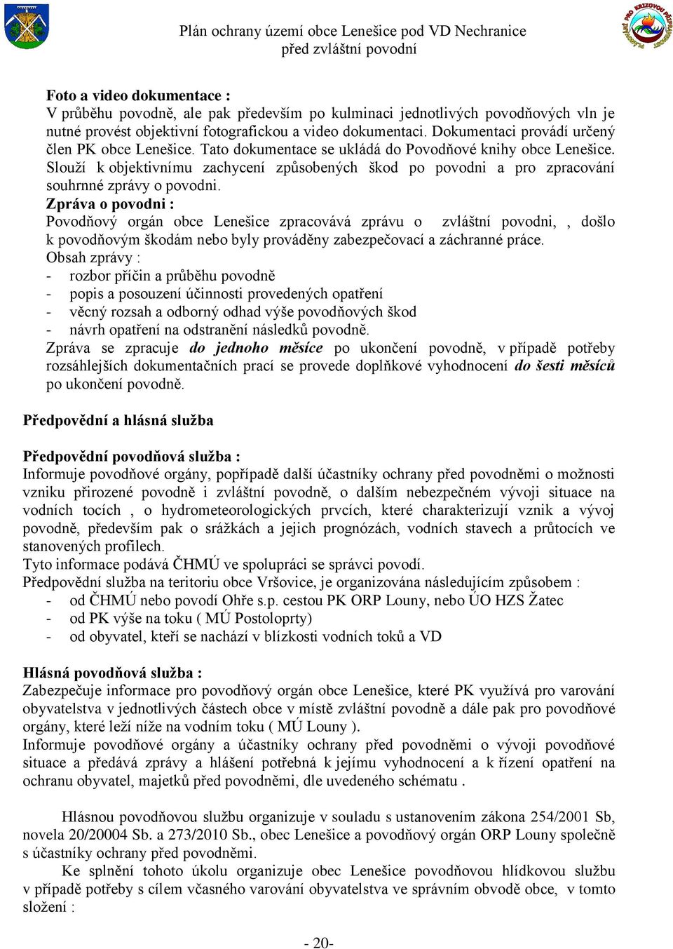 Slouží k objektivnímu zachycení způsobených škod po povodni a pro zpracování souhrnné zprávy o povodni.