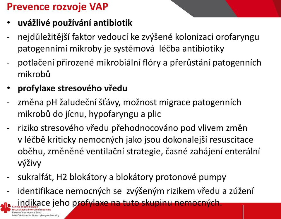 hypofaryngu a plic - riziko stresového vředu přehodnocováno pod vlivem změn v léčbě kriticky nemocných jako jsou dokonalejší resuscitace oběhu, změněné ventilační strategie,