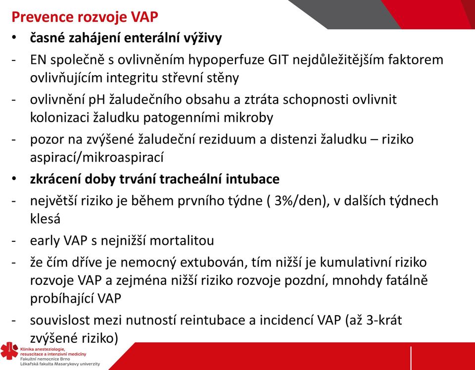 doby trvání tracheální intubace - největší riziko je během prvního týdne ( 3%/den), v dalších týdnech klesá - early VAP s nejnižší mortalitou - že čím dříve je nemocný extubován, tím