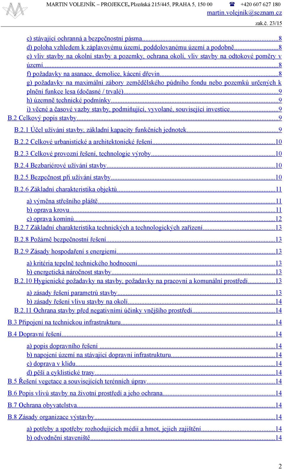 .. 8 f) požadavky na asanace, demolice, kácení dřevin... 8 g) požadavky na maximální zábory zemědělského půdního fondu nebo pozemků určených k plnění funkce lesa (dočasné / trvalé).