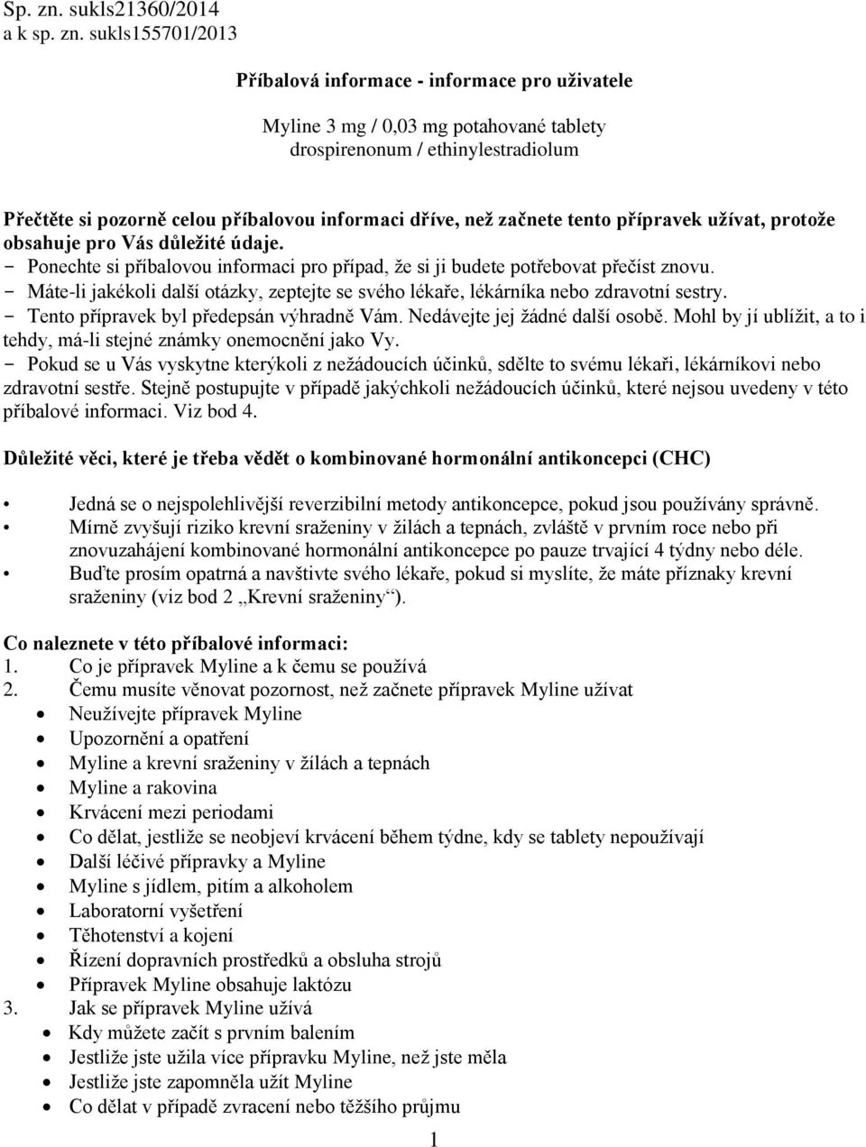 sukls155701/2013 Příbalová informace - informace pro uživatele Myline 3 mg / 0,03 mg potahované tablety drospirenonum / ethinylestradiolum Přečtěte si pozorně celou příbalovou informaci dříve, než