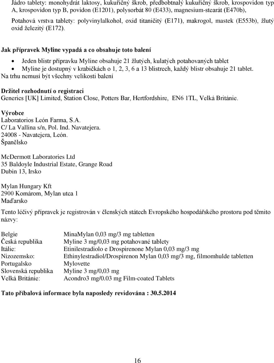 Jak přípravek Myline vypadá a co obsahuje toto balení Jeden blistr přípravku Myline obsahuje 21 žlutých, kulatých potahovaných tablet Myline je dostupný v krabičkách o 1, 2, 3, 6 a 13 blistrech,