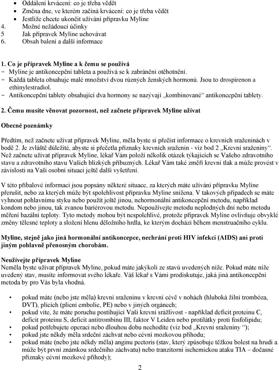 Co je přípravek Myline a k čemu se používá - Myline je antikoncepční tableta a používá se k zabránění otěhotnění. - Každá tableta obsahuje malé množství dvou různých ženských hormonů.