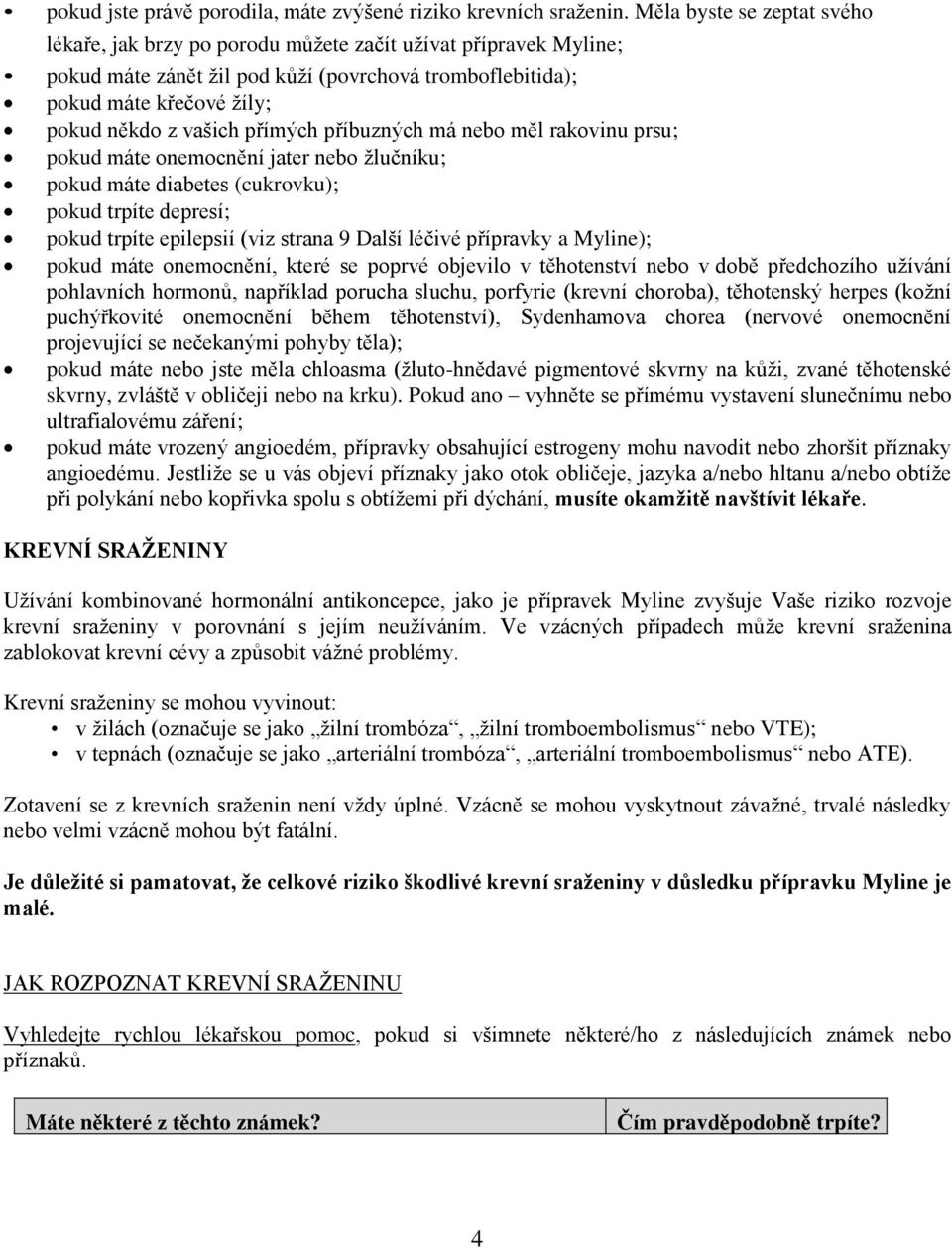 přímých příbuzných má nebo měl rakovinu prsu; pokud máte onemocnění jater nebo žlučníku; pokud máte diabetes (cukrovku); pokud trpíte depresí; pokud trpíte epilepsií (viz strana 9 Další léčivé