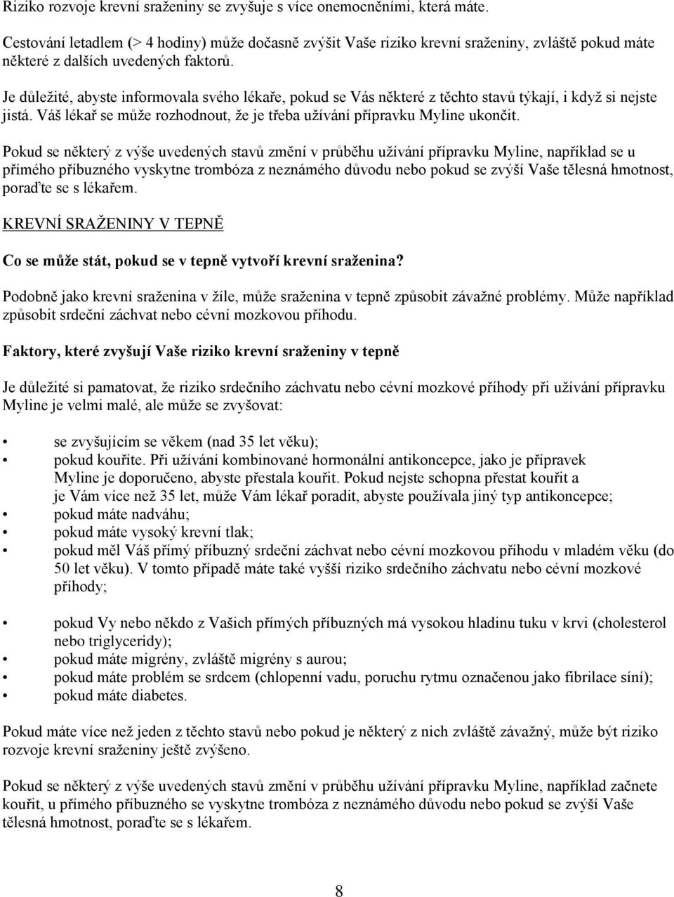 Je důležité, abyste informovala svého lékaře, pokud se Vás některé z těchto stavů týkají, i když si nejste jistá. Váš lékař se může rozhodnout, že je třeba užívání přípravku Myline ukončit.