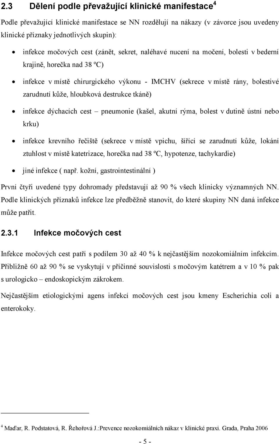 destrukce tkáně) infekce dýchacích cest pneumonie (kašel, akutní rýma, bolest v dutině ústní nebo krku) infekce krevního řečiště (sekrece v místě vpichu, šířící se zarudnutí kůže, lokání ztuhlost v