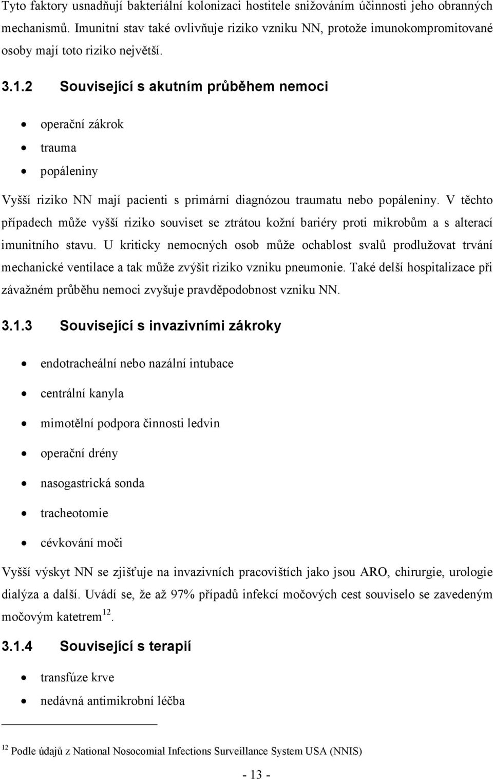 2 Související s akutním průběhem nemoci operační zákrok trauma popáleniny Vyšší riziko NN mají pacienti s primární diagnózou traumatu nebo popáleniny.