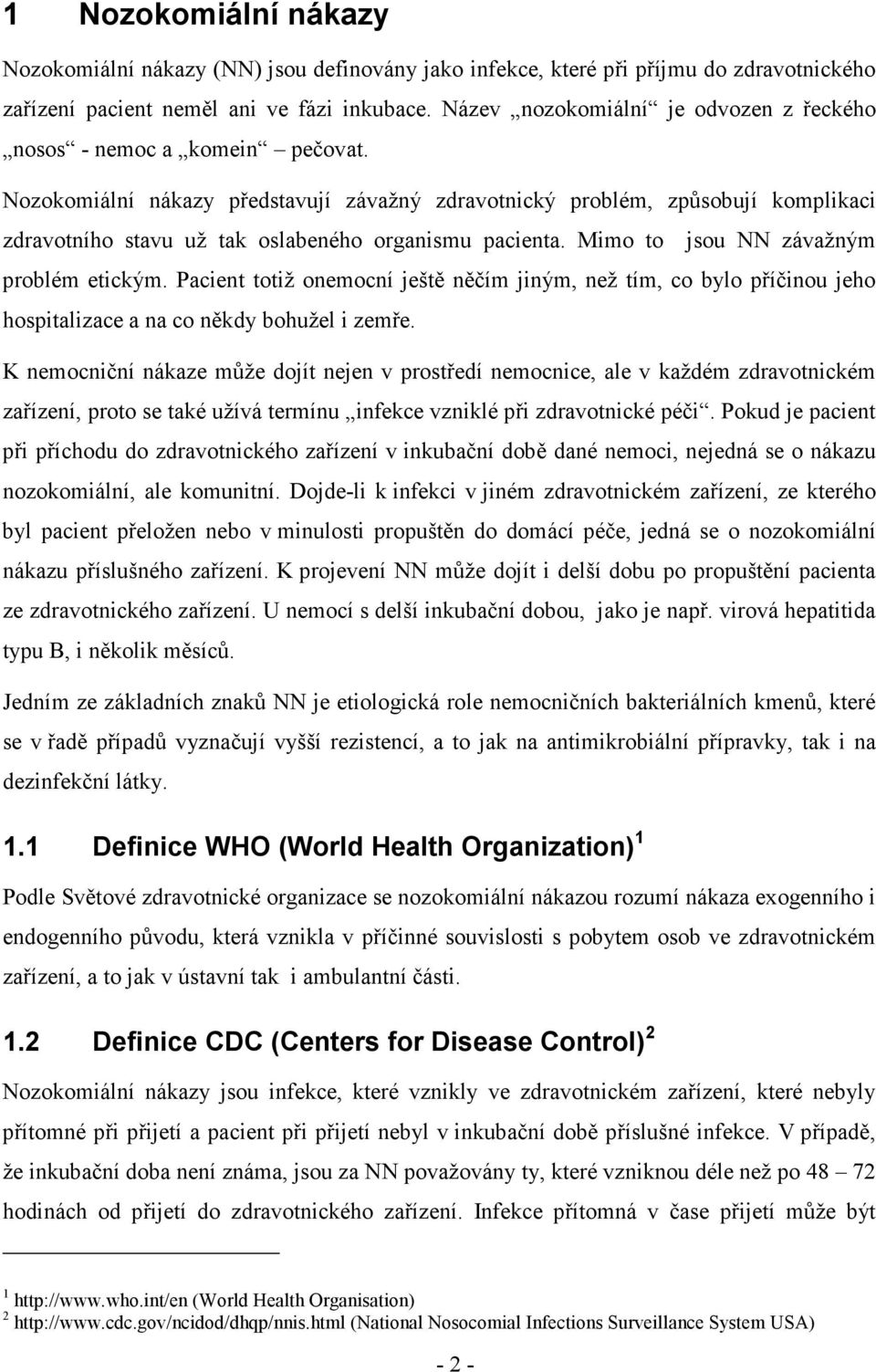 Nozokomiální nákazy představují závažný zdravotnický problém, způsobují komplikaci zdravotního stavu už tak oslabeného organismu pacienta. Mimo to jsou NN závažným problém etickým.