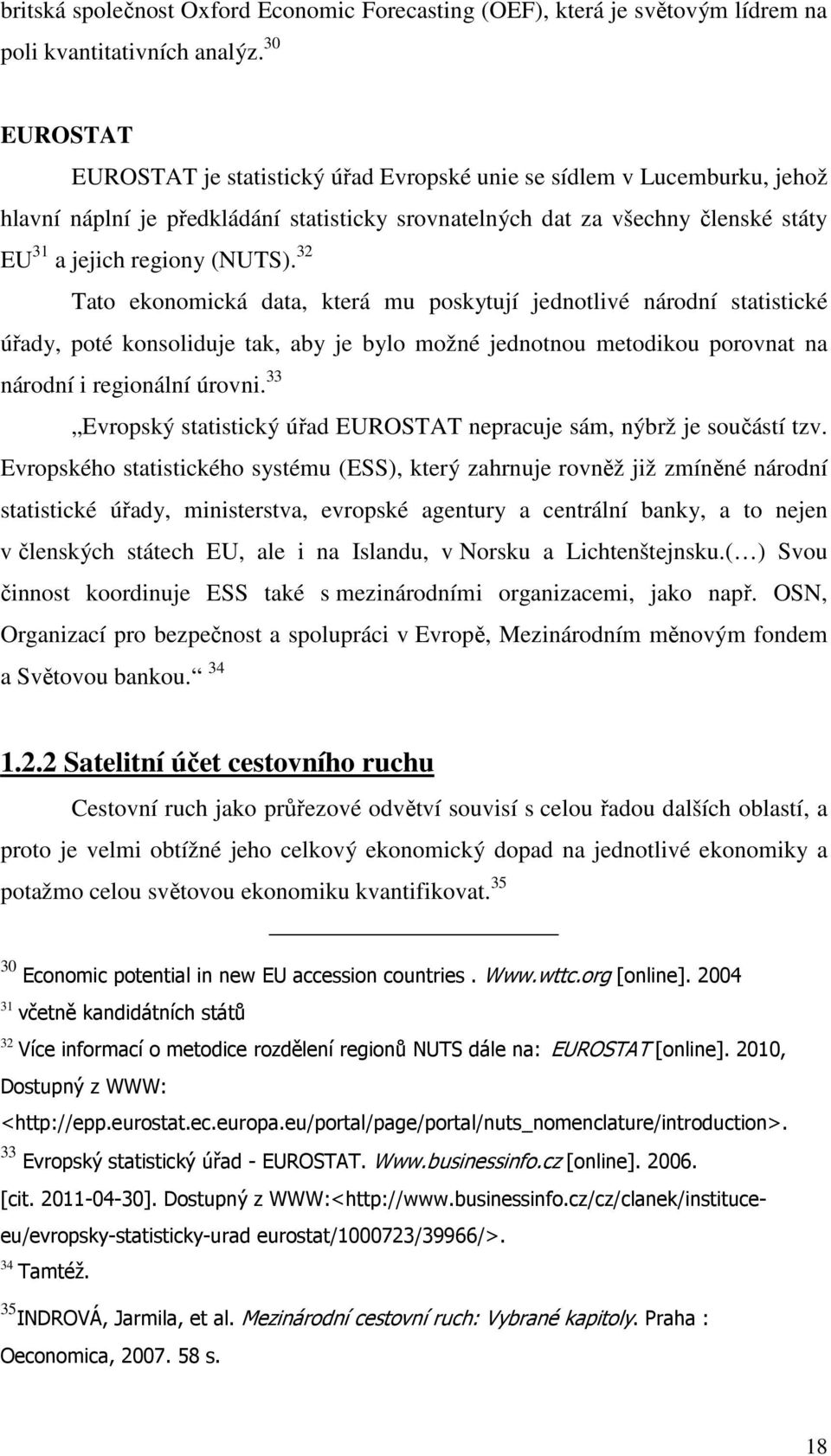 32 Tato ekonomická data, která mu poskytují jednotlivé národní statistické úřady, poté konsoliduje tak, aby je bylo možné jednotnou metodikou porovnat na národní i regionální úrovni.