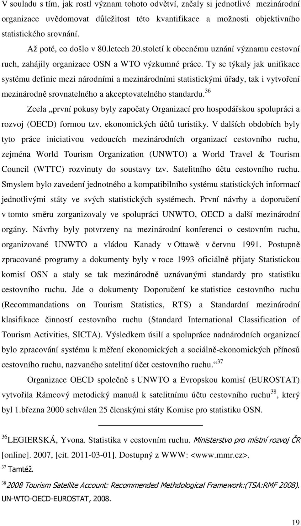 Ty se týkaly jak unifikace systému definic mezi národními a mezinárodními statistickými úřady, tak i vytvoření mezinárodně srovnatelného a akceptovatelného standardu.