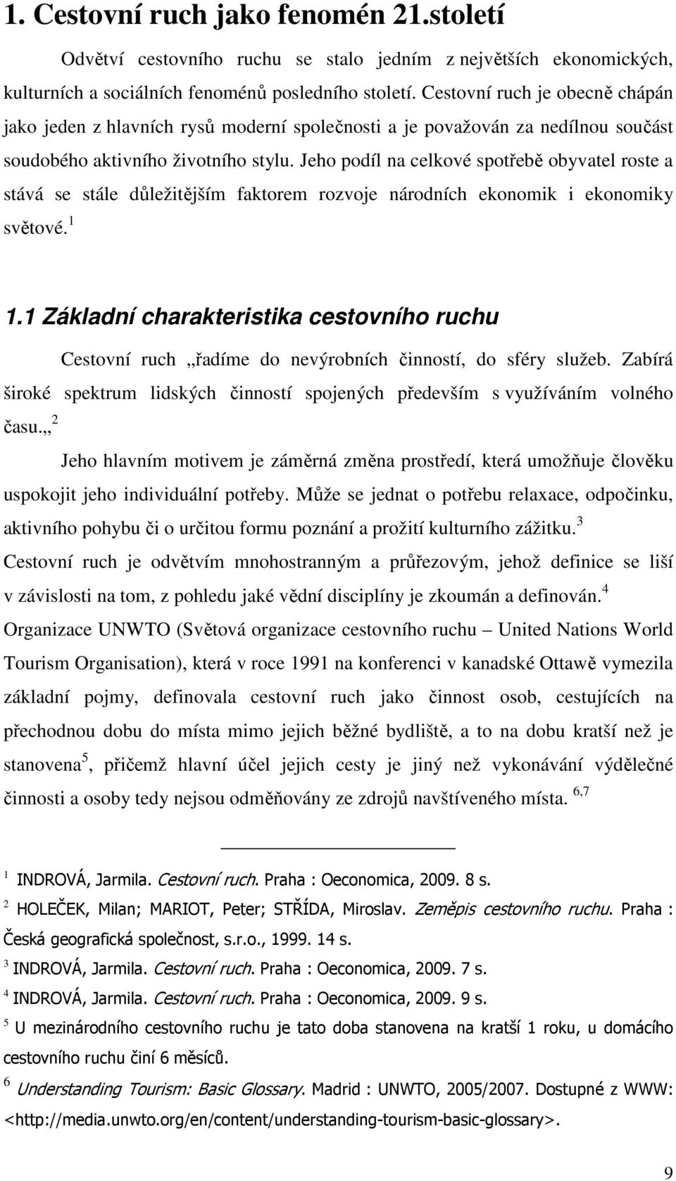 Cestovní ruch je obecně chápán jako jeden z hlavních rysů moderní společnosti a je považován za nedílnou součást soudobého aktivního životního stylu.