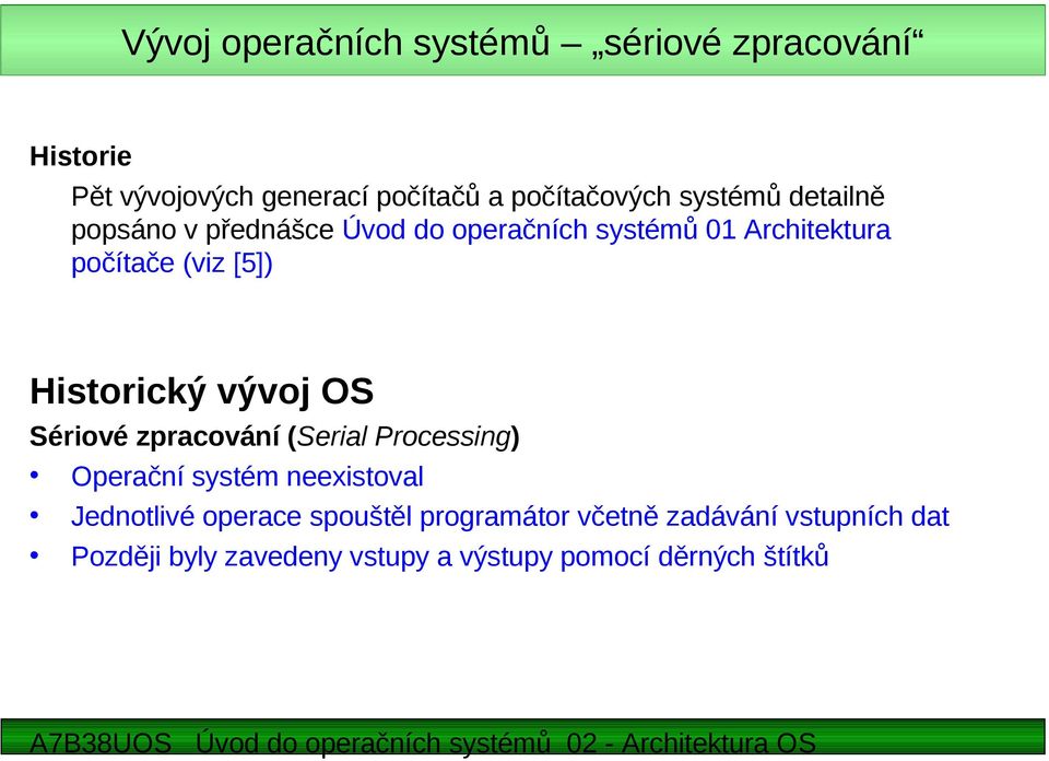 Historický vývoj OS Sériové zpracování (Serial Processing) Operační systém neexistoval Jednotlivé