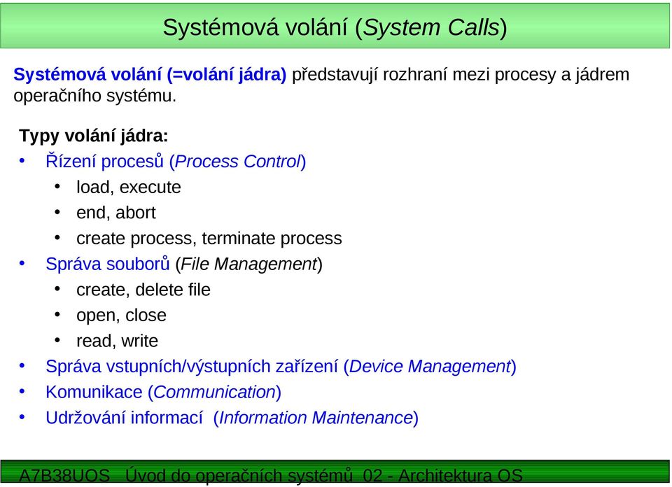 Typy volání jádra: Řízení procesů (Process Control) load, execute end, abort create process, terminate process