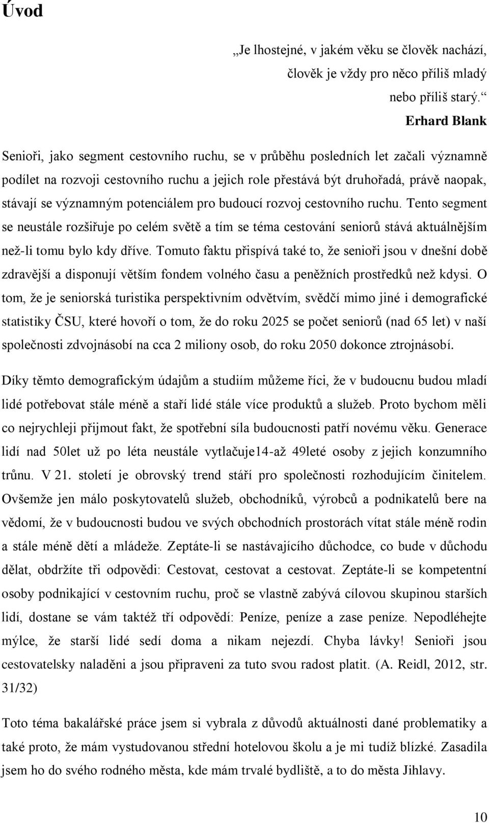 významným potenciálem pro budoucí rozvoj cestovního ruchu. Tento segment se neustále rozšiřuje po celém světě a tím se téma cestování seniorů stává aktuálnějším než-li tomu bylo kdy dříve.