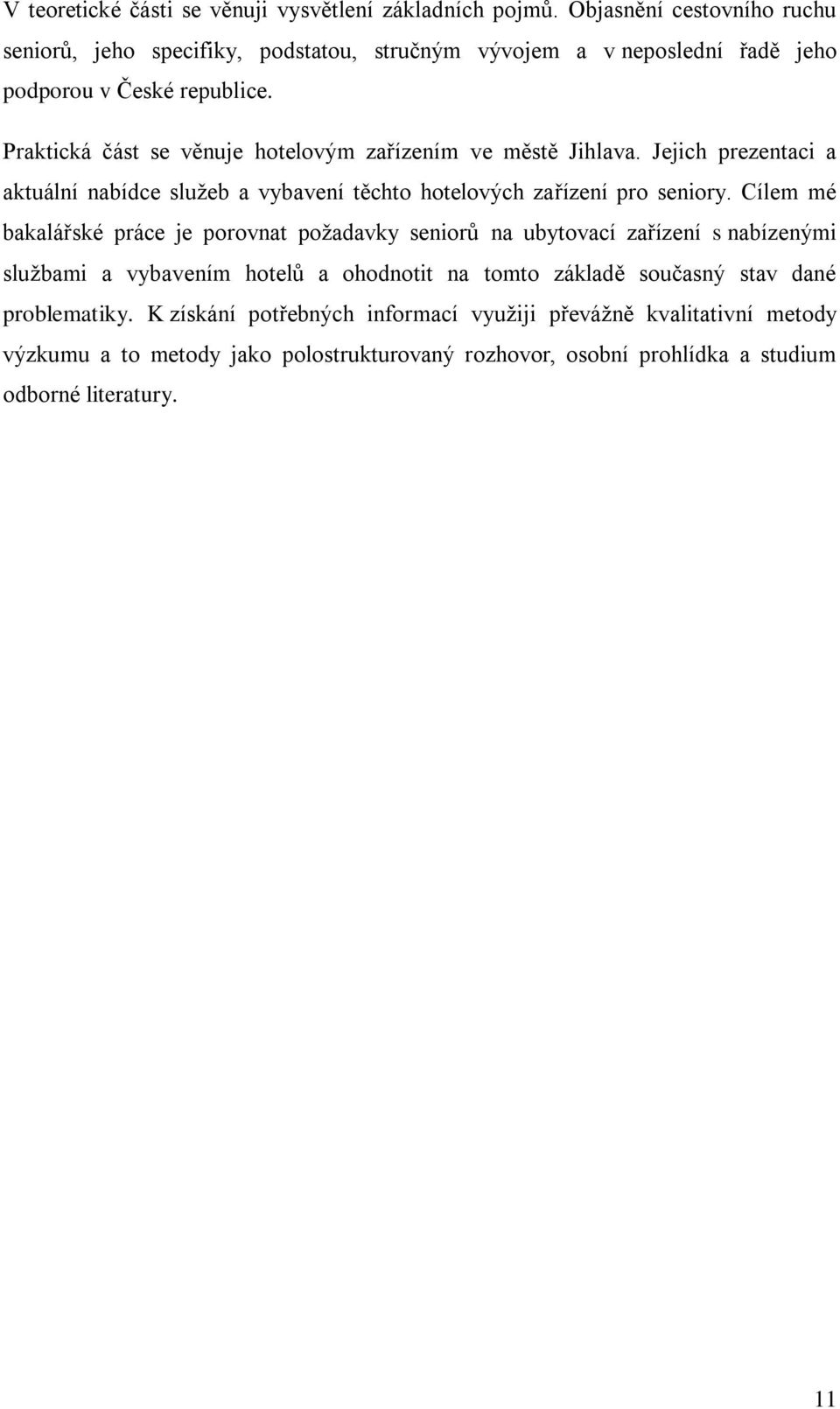 Praktická část se věnuje hotelovým zařízením ve městě Jihlava. Jejich prezentaci a aktuální nabídce služeb a vybavení těchto hotelových zařízení pro seniory.