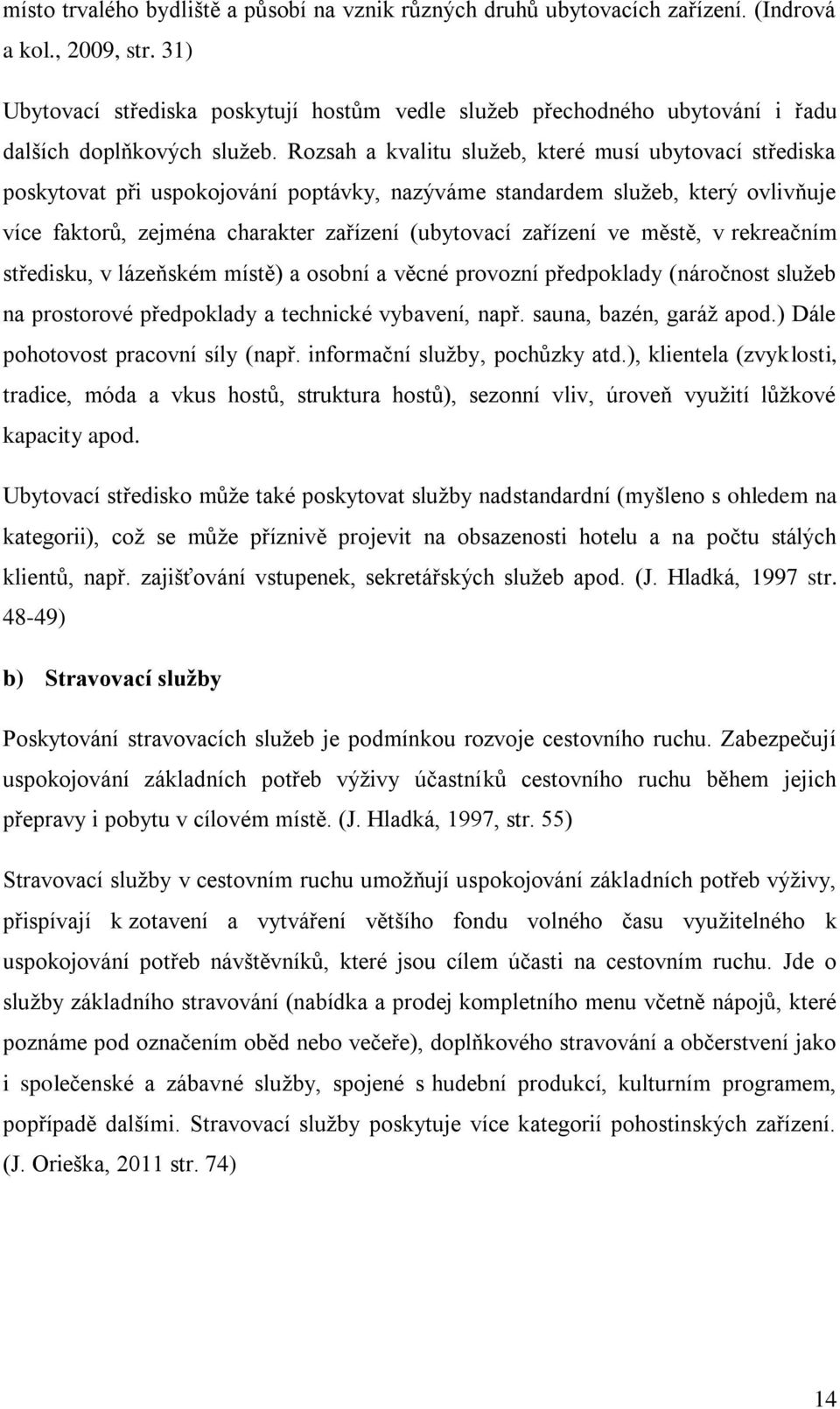 Rozsah a kvalitu služeb, které musí ubytovací střediska poskytovat při uspokojování poptávky, nazýváme standardem služeb, který ovlivňuje více faktorů, zejména charakter zařízení (ubytovací zařízení