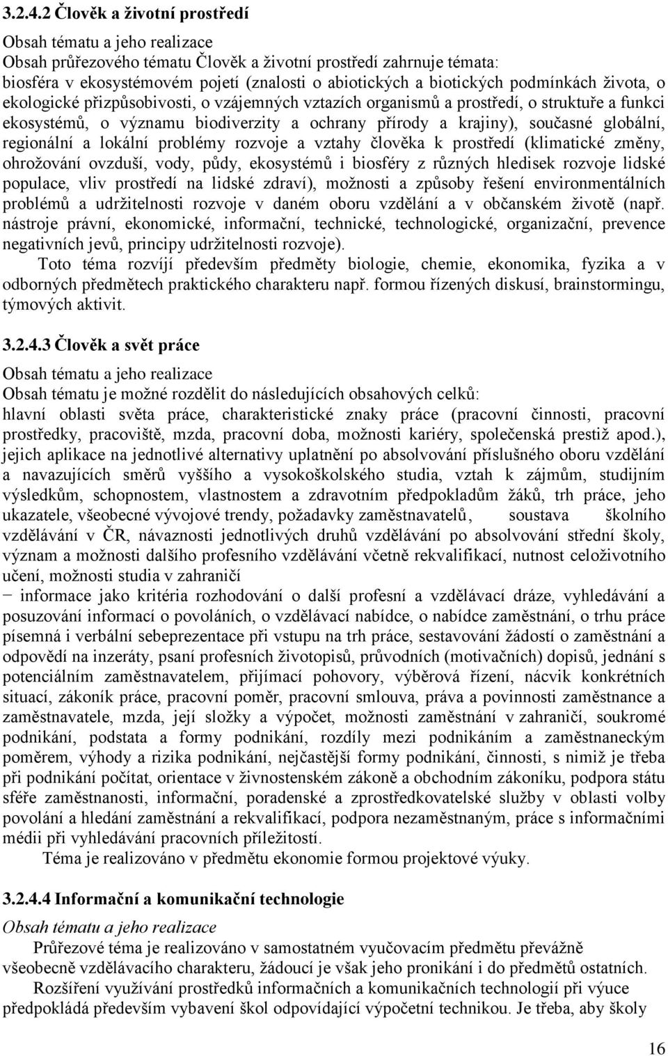 podmínkách života, o ekologické přizpůsobivosti, o vzájemných vztazích organismů a prostředí, o struktuře a funkci ekosystémů, o významu biodiverzity a ochrany přírody a krajiny), současné globální,