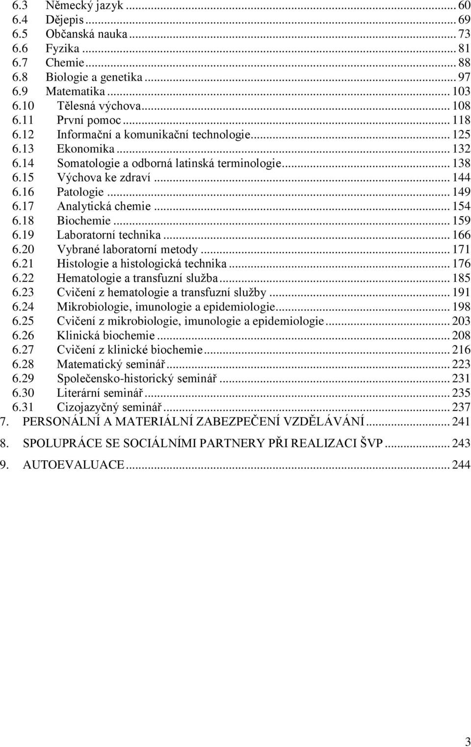 17 Analytická chemie... 154 6.18 Biochemie... 159 6.19 Laboratorní technika... 166 6.20 Vybrané laboratorní metody... 171 6.21 Histologie a histologická technika... 176 6.