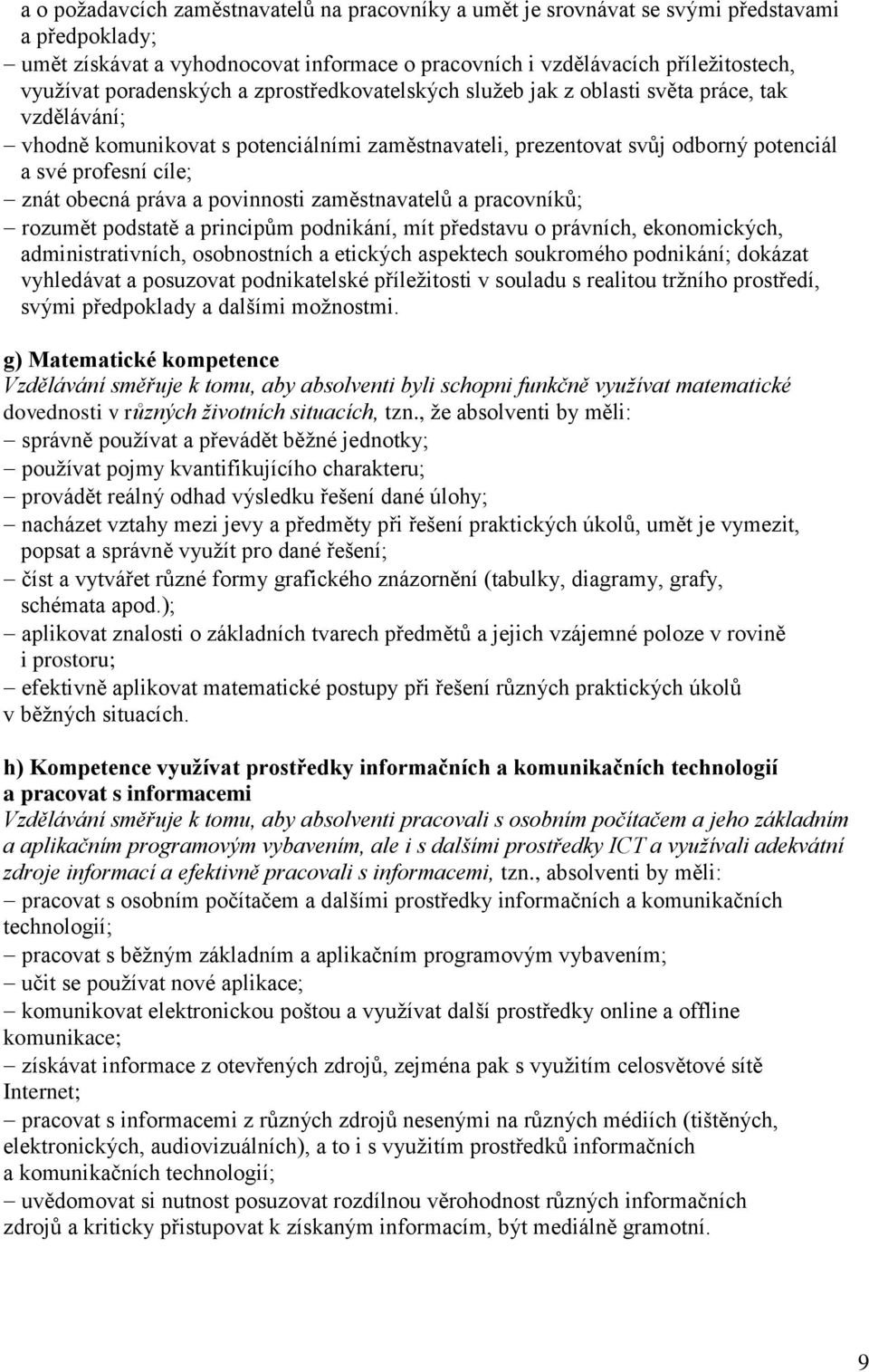 obecná práva a povinnosti zaměstnavatelů a pracovníků; rozumět podstatě a principům podnikání, mít představu o právních, ekonomických, administrativních, osobnostních a etických aspektech soukromého