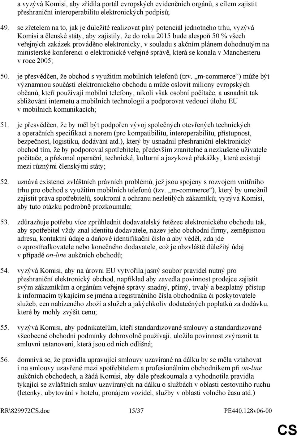 elektronicky, v souladu s akčním plánem dohodnutým na ministerské konferenci o elektronické veřejné správě, která se konala v Manchesteru v roce 2005; 50.