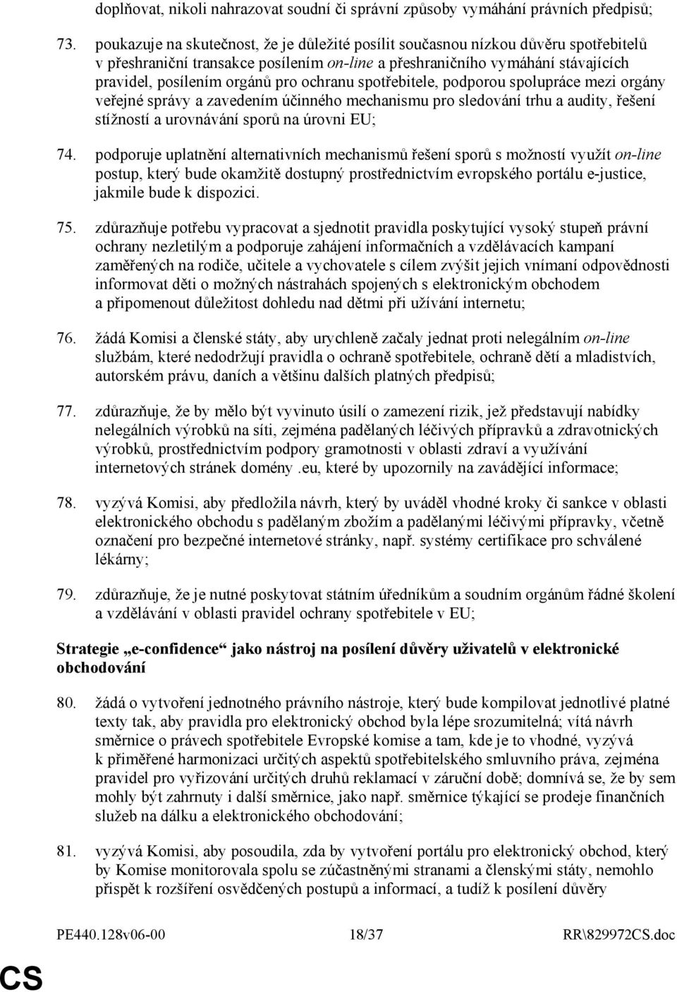 ochranu spotřebitele, podporou spolupráce mezi orgány veřejné správy a zavedením účinného mechanismu pro sledování trhu a audity, řešení stížností a urovnávání sporů na úrovni EU; 74.