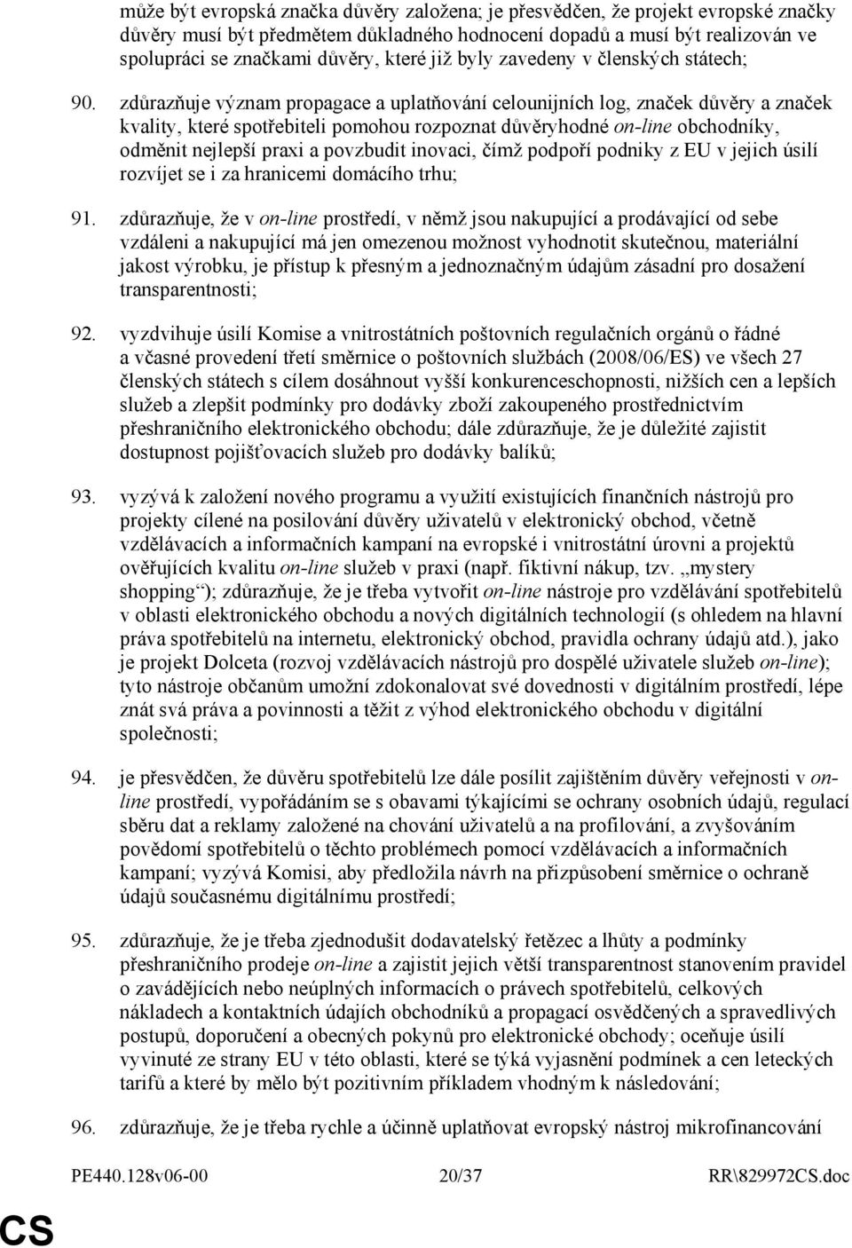 zdůrazňuje význam propagace a uplatňování celounijních log, značek důvěry a značek kvality, které spotřebiteli pomohou rozpoznat důvěryhodné on-line obchodníky, odměnit nejlepší praxi a povzbudit