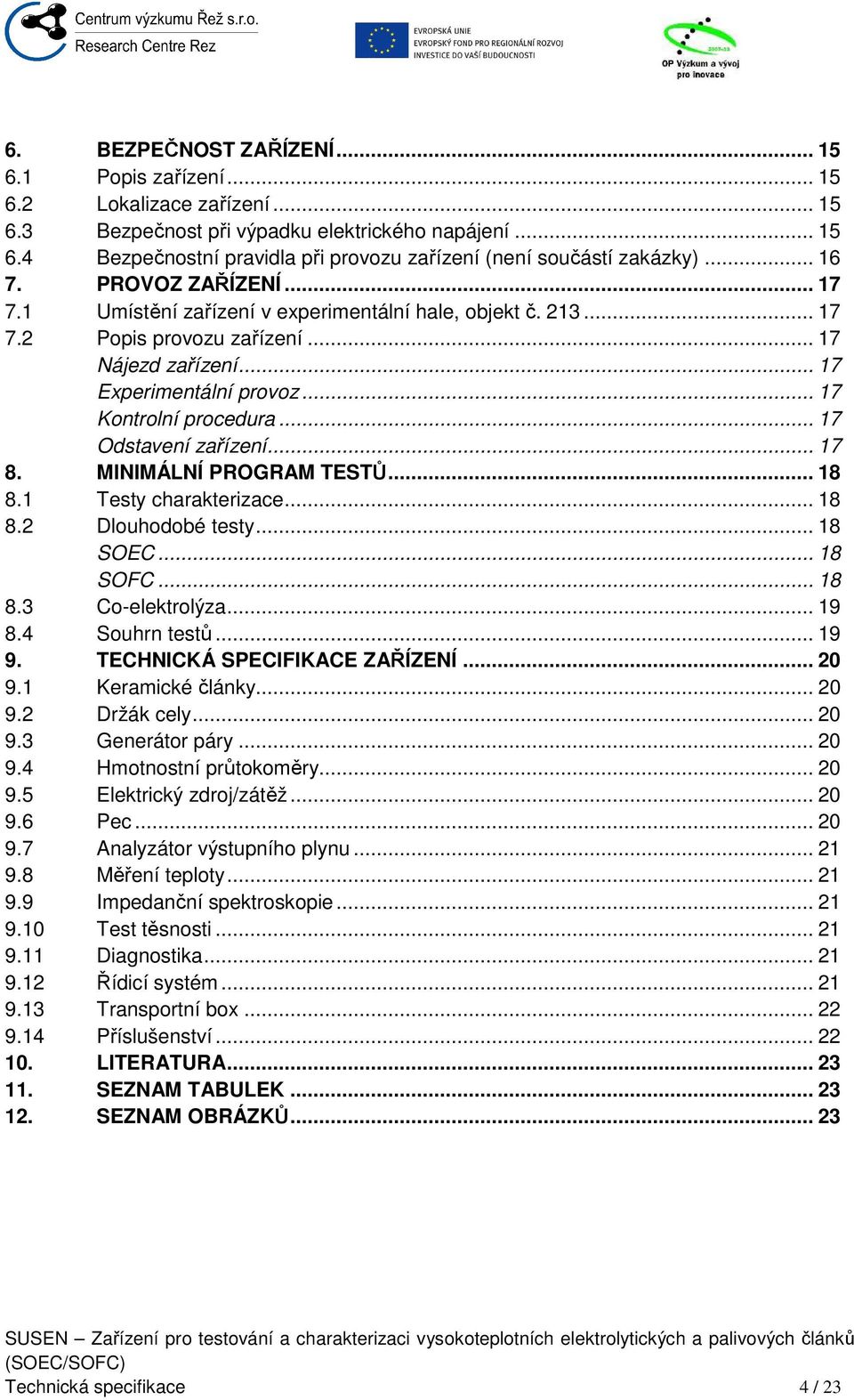 .. 17 Odstavení zařízení... 17 8. MINIMÁLNÍ PROGRAM TESTŮ... 18 8.1 Testy charakterizace... 18 8.2 Dlouhodobé testy... 18 SOEC... 18 SOFC... 18 8.3 Co-elektrolýza... 19 8.4 Souhrn testů... 19 9.