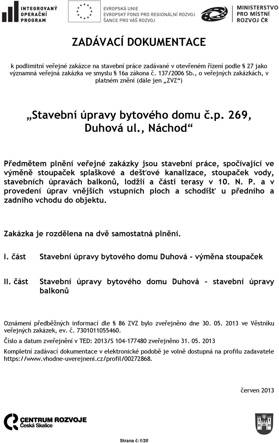 , Náchod Předmětem plnění veřejné zakázky jsou stavební práce, spočívající ve výměně stoupaček splaškové a dešťové kanalizace, stoupaček vody, stavebních úpravách balkonů, lodžií a části terasy v 10.