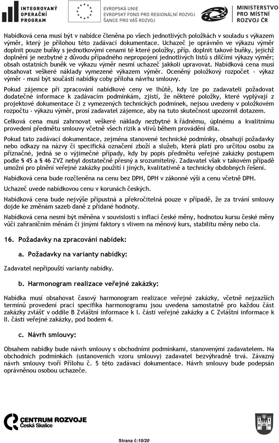 doplnit takové buňky, jejichž doplnění je nezbytné z důvodu případného nepropojení jednotlivých listů s dílčími výkazy výměr; obsah ostatních buněk ve výkazu výměr nesmí uchazeč jakkoli upravovat.