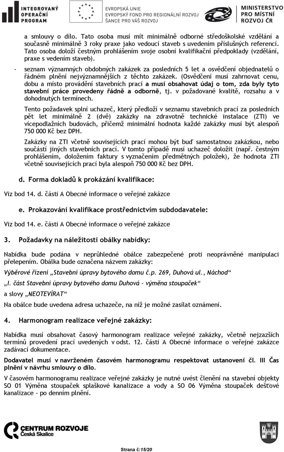 - seznam významných obdobných zakázek za posledních 5 let a osvědčení objednatelů o řádném plnění nejvýznamnějších z těchto zakázek.