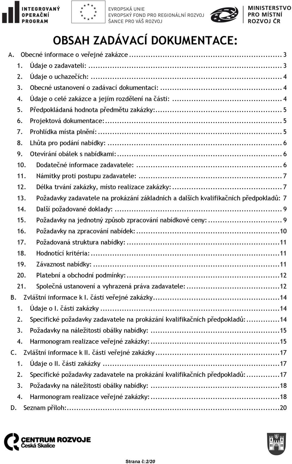 Otevírání obálek s nabídkami:... 6 10. Dodatečné informace zadavatele:... 6 11. Námitky proti postupu zadavatele:... 7 12. Délka trvání zakázky, místo realizace zakázky:... 7 13.